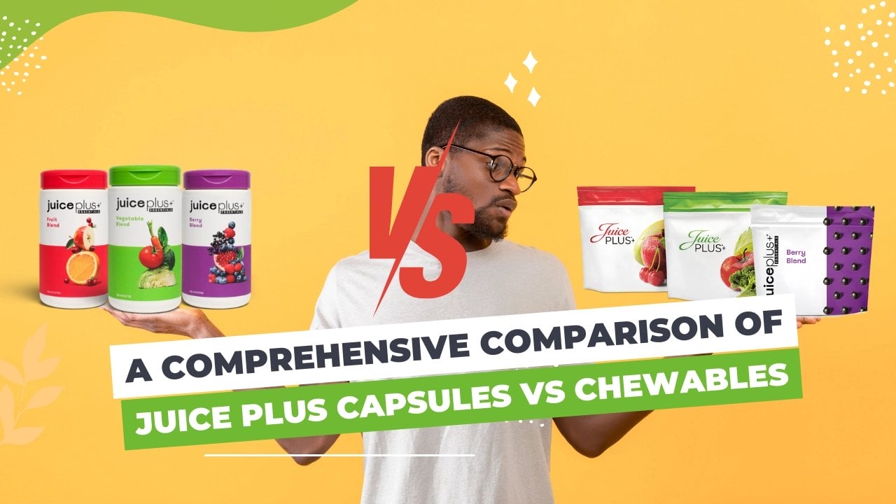A Comprehensive Comparison of Juice Plus Capsules and Chewables