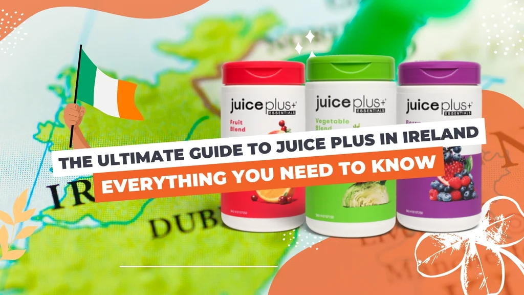 The Ultimate Guide to Juice Plus in Ireland: Everything You Need to Know